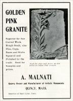 A. Malnati, Quarry Owner and Manufacturer of Artistic Monuments, Quincy, Massachusetts. Quarries at East Lyme, Connecticut. (photo caption in ad) “…this tablet in Golden Pink Granite.” (from The Monumental News, Vol. XIX, No. 2, February 1907, pp. 106)